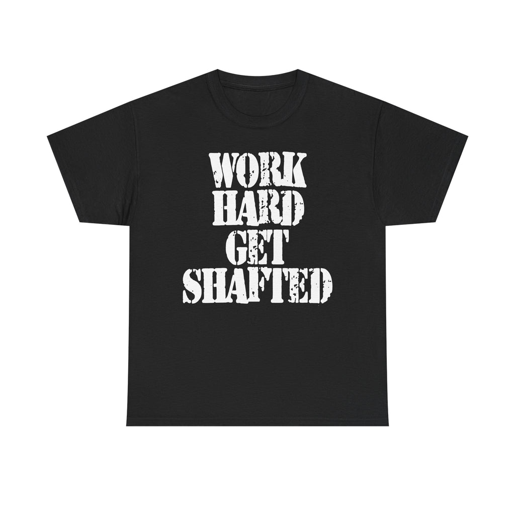 WORK HARD GET SHAFTED - Heavy Cotton