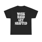 WORK HARD GET SHAFTED - Heavy Cotton