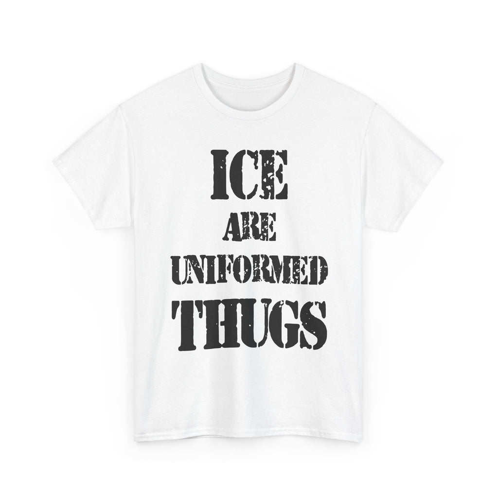 ICE ARE UNIFORMED THUGS - Heavy Cotton