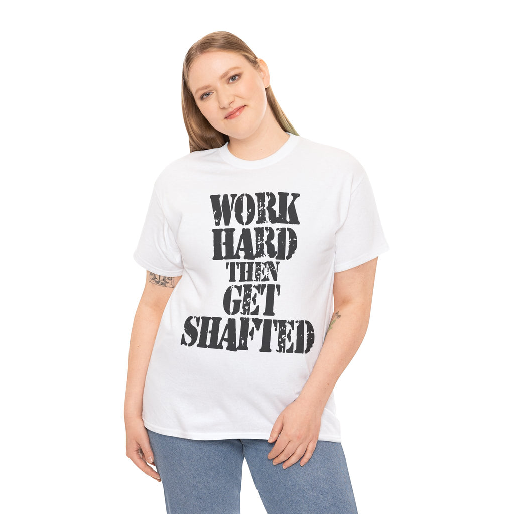 WORK HARD THEN GET SHAFTED - Heavy Cotton