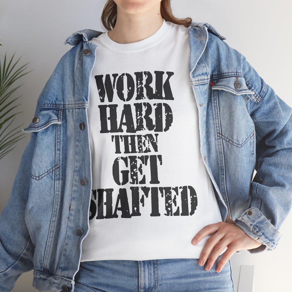 WORK HARD THEN GET SHAFTED - Heavy Cotton
