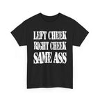 LEFT CHEEK RIGHT CHEEK SAME ASS - Heavy Cotton