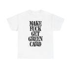 MAKE FUCK GET GREEN CARD - Heavy Cotton