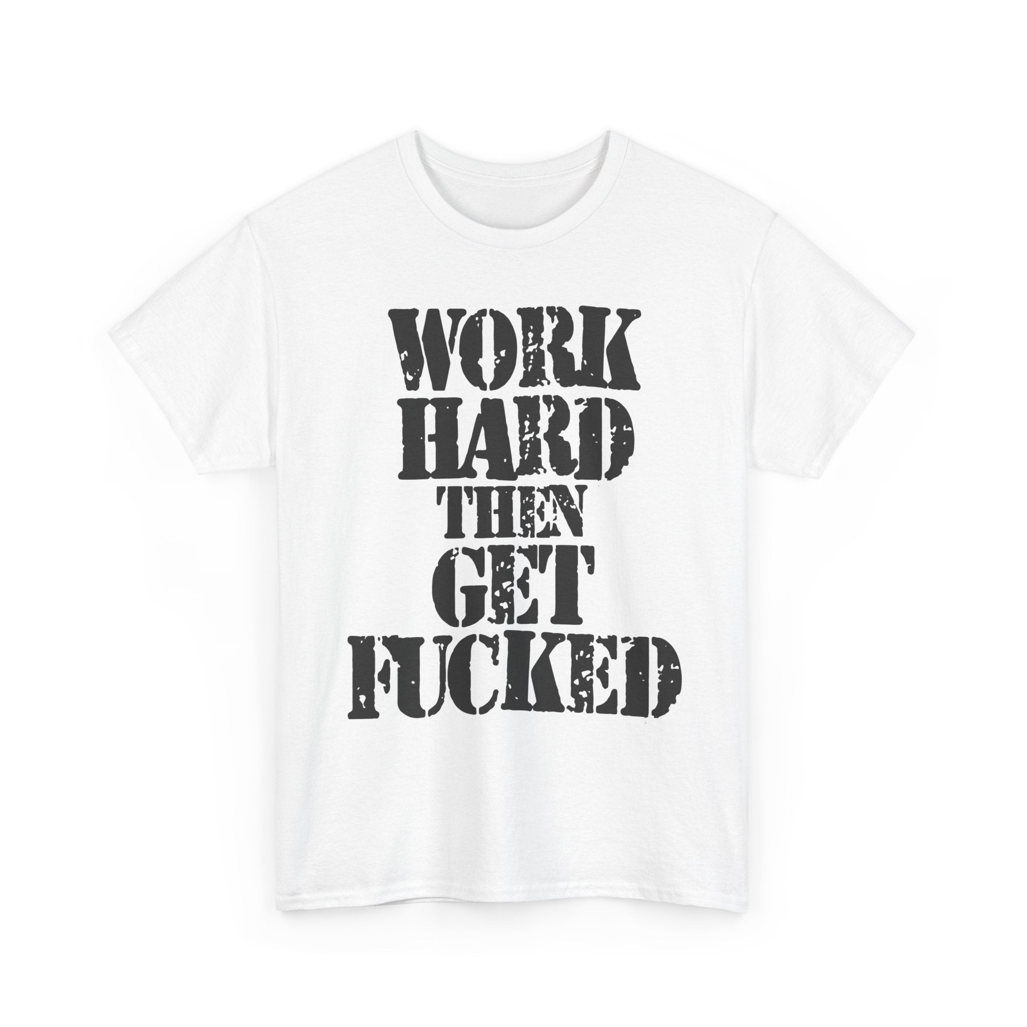 WORK HARD THEN GET FUCKED - Heavy Cotton