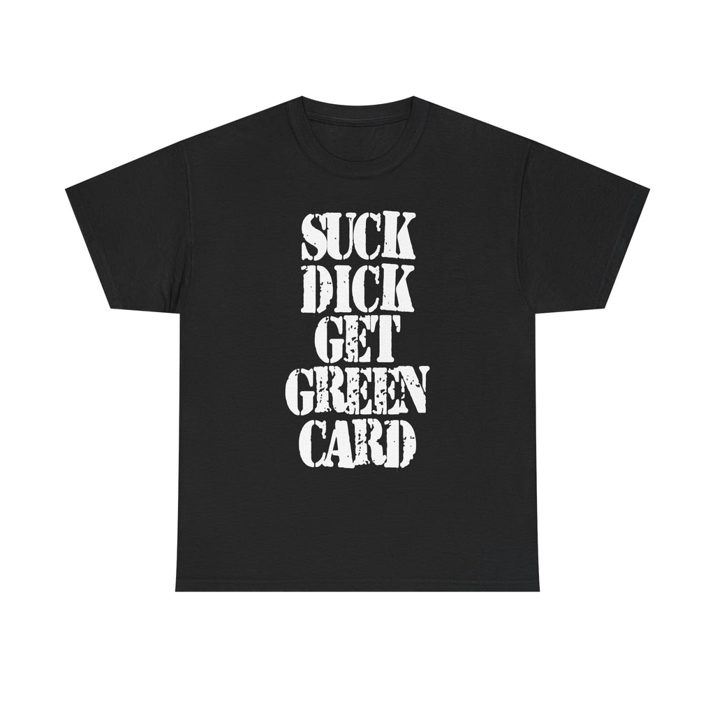 SUCK DICK GET GREEN CARD - Heavy Cotton