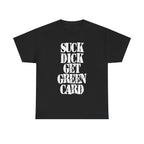 SUCK DICK GET GREEN CARD - Heavy Cotton