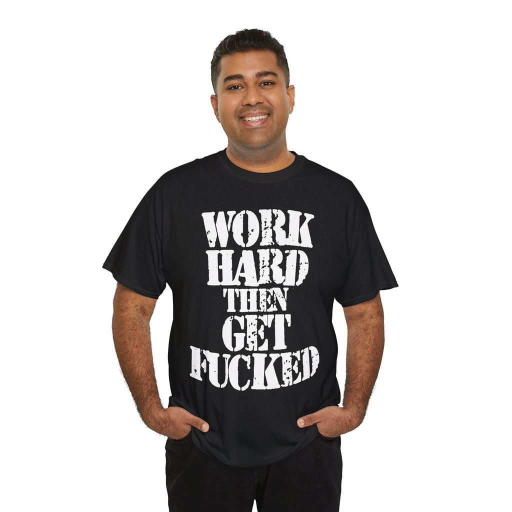 WORK HARD THEN GET FUCKED - Heavy Cotton